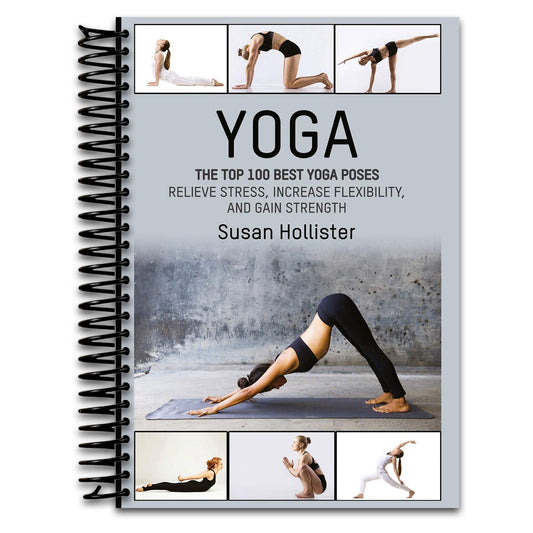 Yoga: The Top 100 Best Yoga Poses: Relieve Stress, Increase Flexibility, and Gain Strength (Yoga Postures Poses Exercises Techniques and Guide for Healing Stretching Strengthening and Stress Relief)