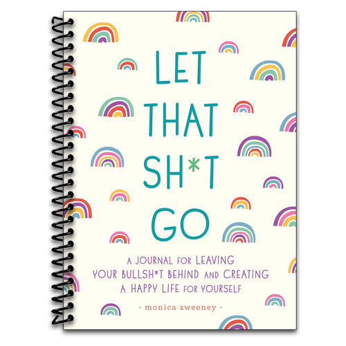 Let That Sh*t Go: A Journal for Leaving Your Bullsh*t Behind and Creating a Happy Life   (Spiral bound)