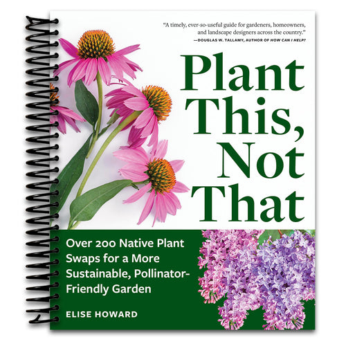 Plant This, Not That: Over 200 Native Plant Swaps for a More Sustainable, Pollinator-Friendly Garden (Spiral bound) Happy Coil spiral bound book