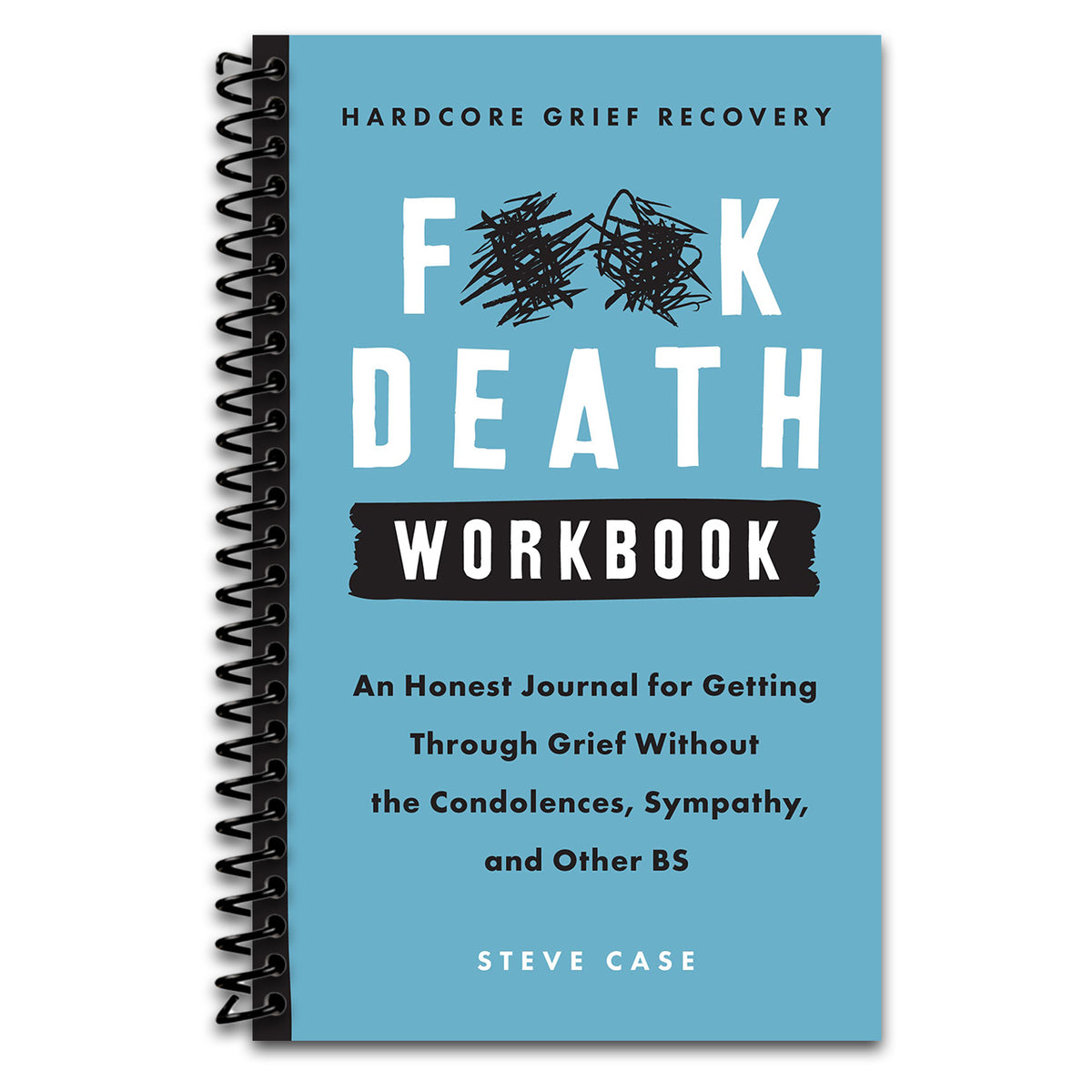 Hardcore Grief Recovery Workbook: An Honest Journal for Getting through Grief without the Condolences, Sympathy, and Other BS (F*ck Death)