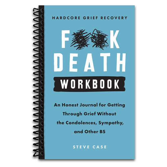 Hardcore Grief Recovery Workbook: An Honest Journal for Getting through Grief without the Condolences, Sympathy, and Other BS (F*ck Death)