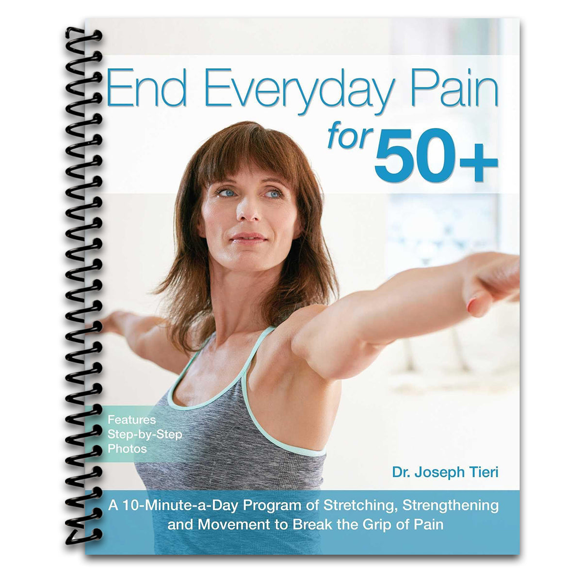 End Everyday Pain for 50+: A 10-Minute-a-Day Program of Stretching, Strengthening and Movement to Break the Grip of Pain (Spiral bound) Happy Coil spiral bound book