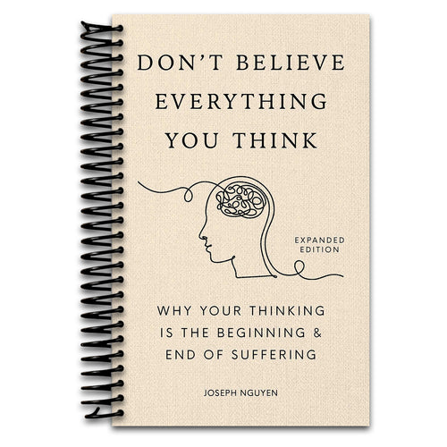 Don't Believe Everything You Think (Expanded Edition): Why Your Thinking Is The Beginning & End Of Suffering (Books By Joseph Nguyen)