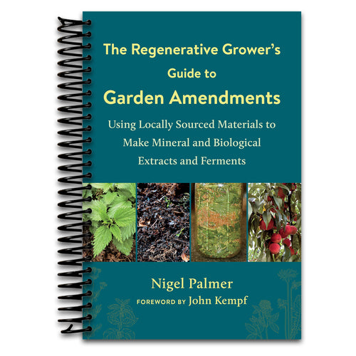 The Regenerative Grower's Guide to Garden Amendments: Using Locally Sourced Materials to Make Mineral and Biological Extracts and Ferments   (Spiral bound)