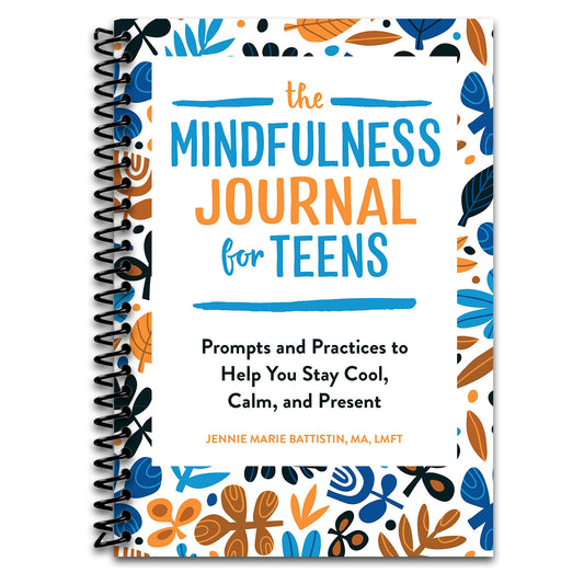 The Mindfulness Journal for Teens: Prompts and Practices to Help You Stay Cool, Calm, and Present