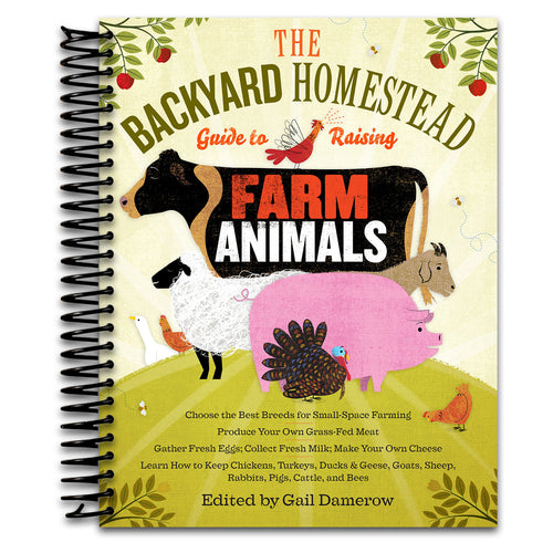The Backyard Homestead Guide to Raising Farm Animals: Choose the Best Breeds for Small-Space Farming, Produce Your Own Grass-Fed Meat, Gather Fresh ... Rabbits, Goats, Sheep, Pigs, Cattle, & Bees   (Spiral bound)