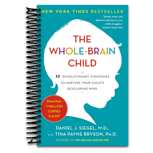 The Whole-Brain Child: 12 Revolutionary Strategies to Nurture Your Child's Developing Mind