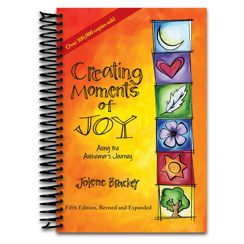 Creating Moments of Joy Along the Alzheimer's Journey: A Guide for Families and Caregivers, Fifth Edition, Revised and Expanded   (Spiral bound)