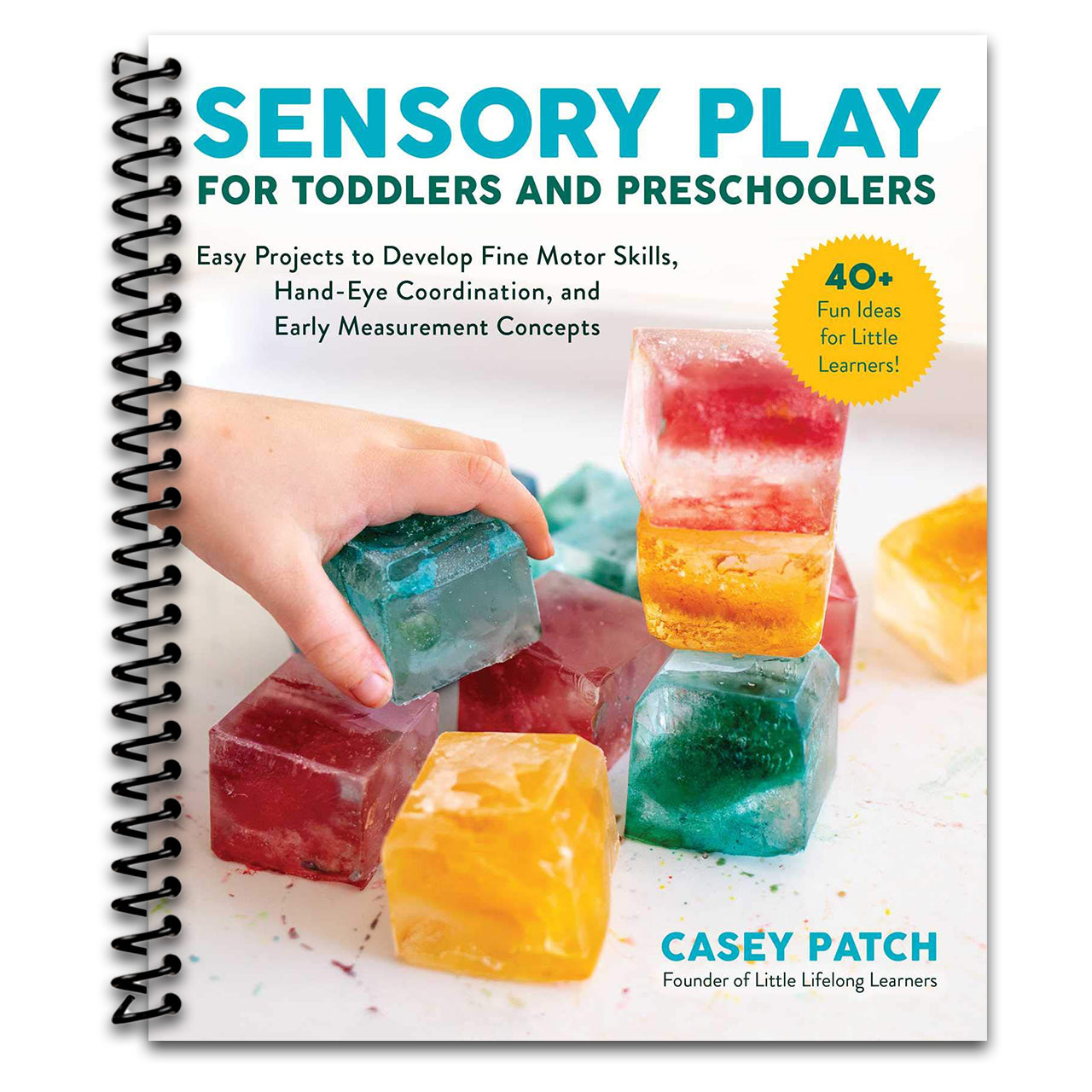 Sensory Play for Toddlers and Preschoolers: Easy Projects to Develop Fine Motor Skills, Hand-Eye Coordination, and Early Measurement Concepts   (Spiral bound)