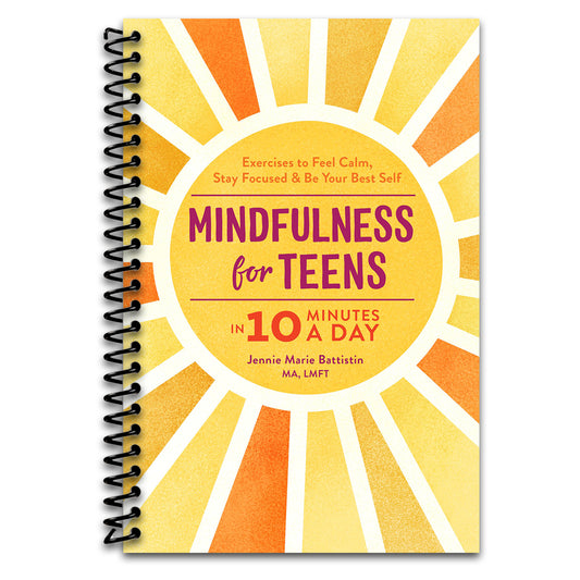 Mindfulness for Teens in 10 Minutes a Day: Exercises to Feel Calm, Stay Focused & Be Your Best Self
