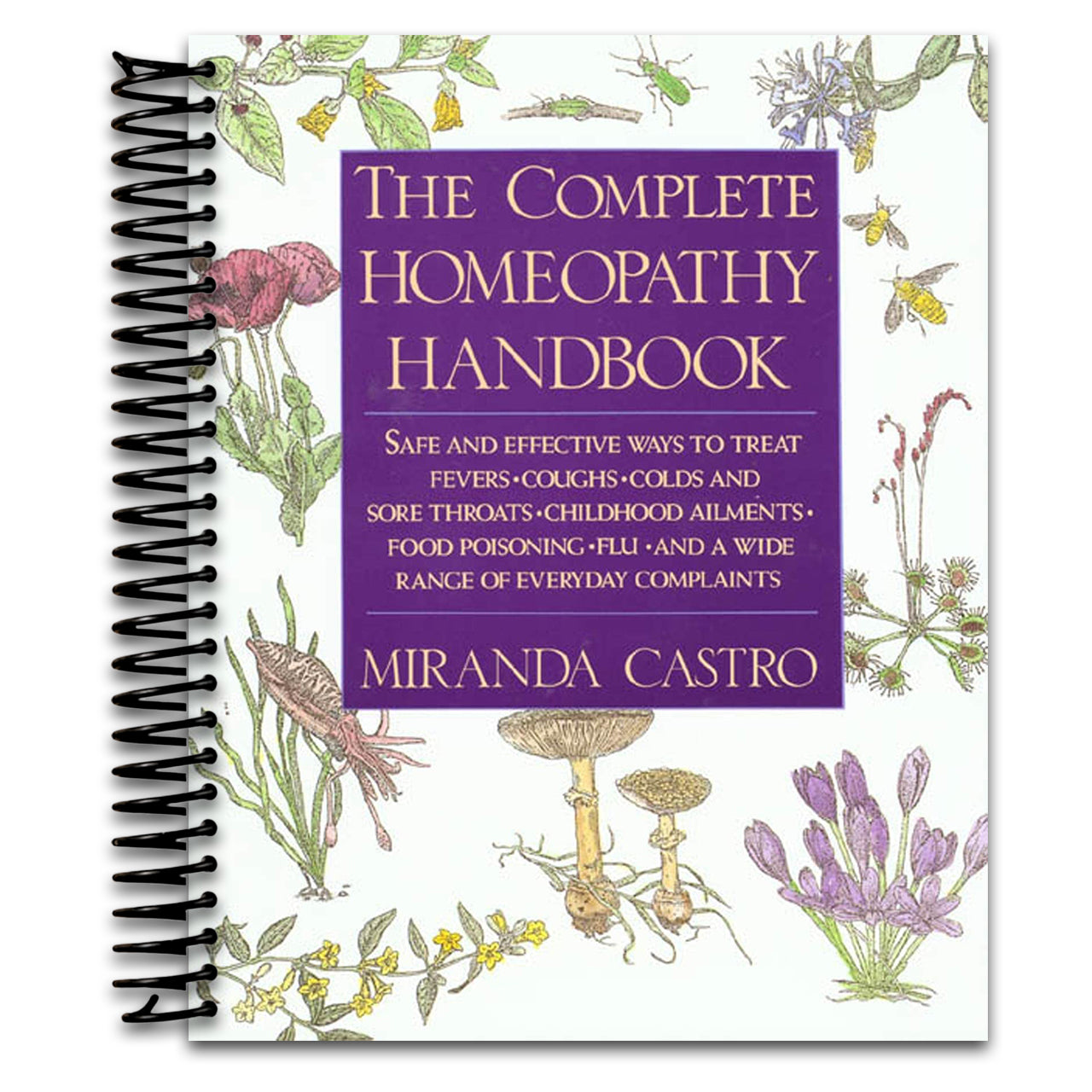 The Complete Homeopathy Handbook: Safe and Effective Ways to Treat Fevers, Coughs, Colds and Sore Throats, Childhood Ailments, Food Poisoning, Flu, and a Wide Range of Everyday Complaints   (Spiral bound)