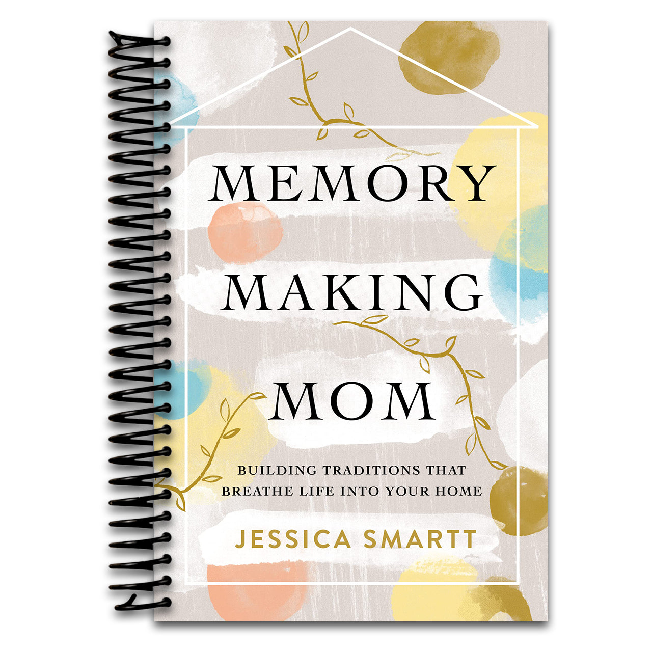 Memory-Making Mom: Building Traditions That Breathe Life Into Your Home   (Spiral bound)