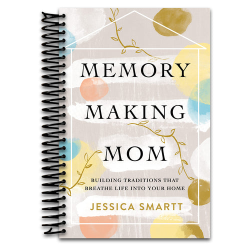 Memory-Making Mom: Building Traditions That Breathe Life Into Your Home   (Spiral bound)