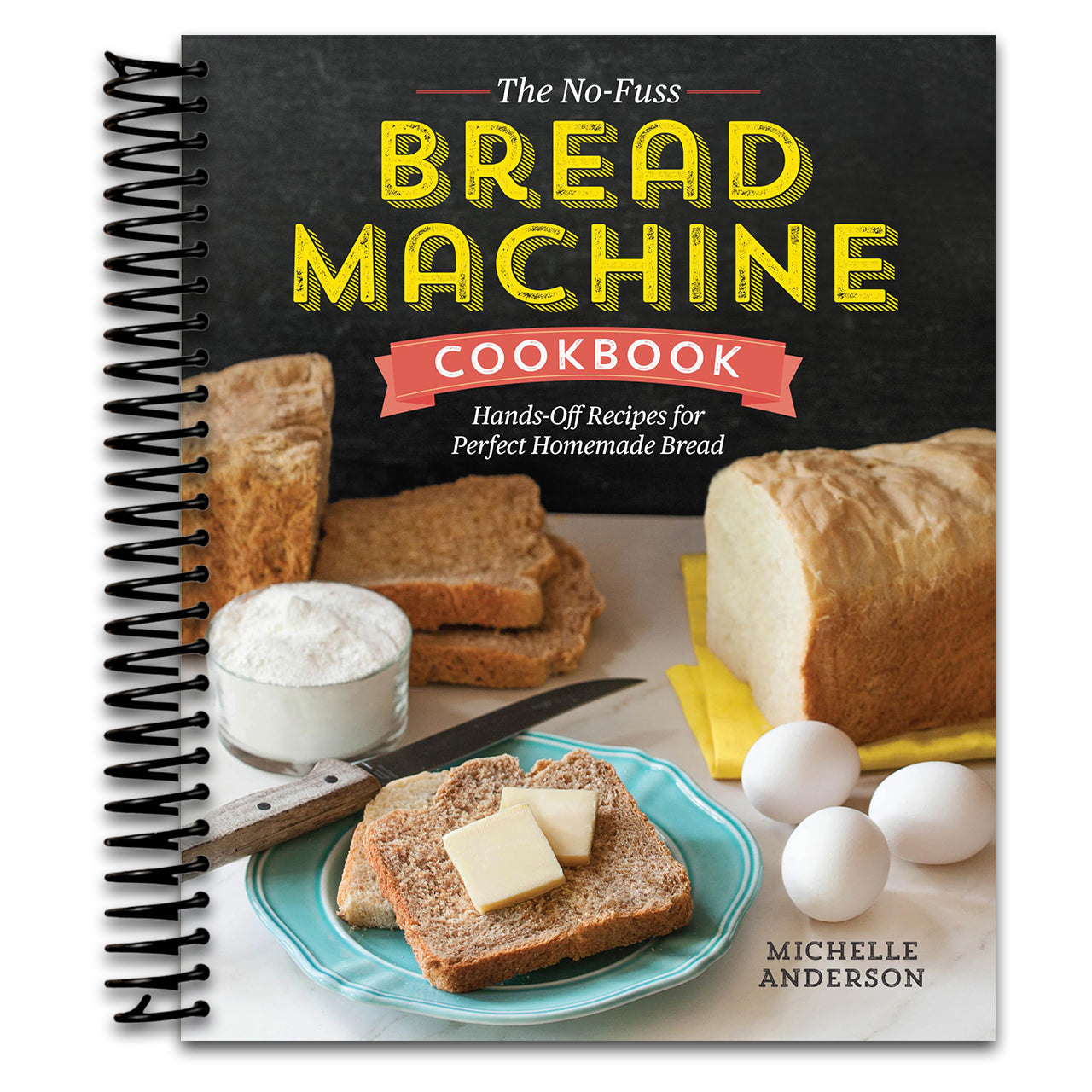 The No-Fuss Bread Machine Cookbook: Hands-Off Recipes for Perfect Homemade Bread