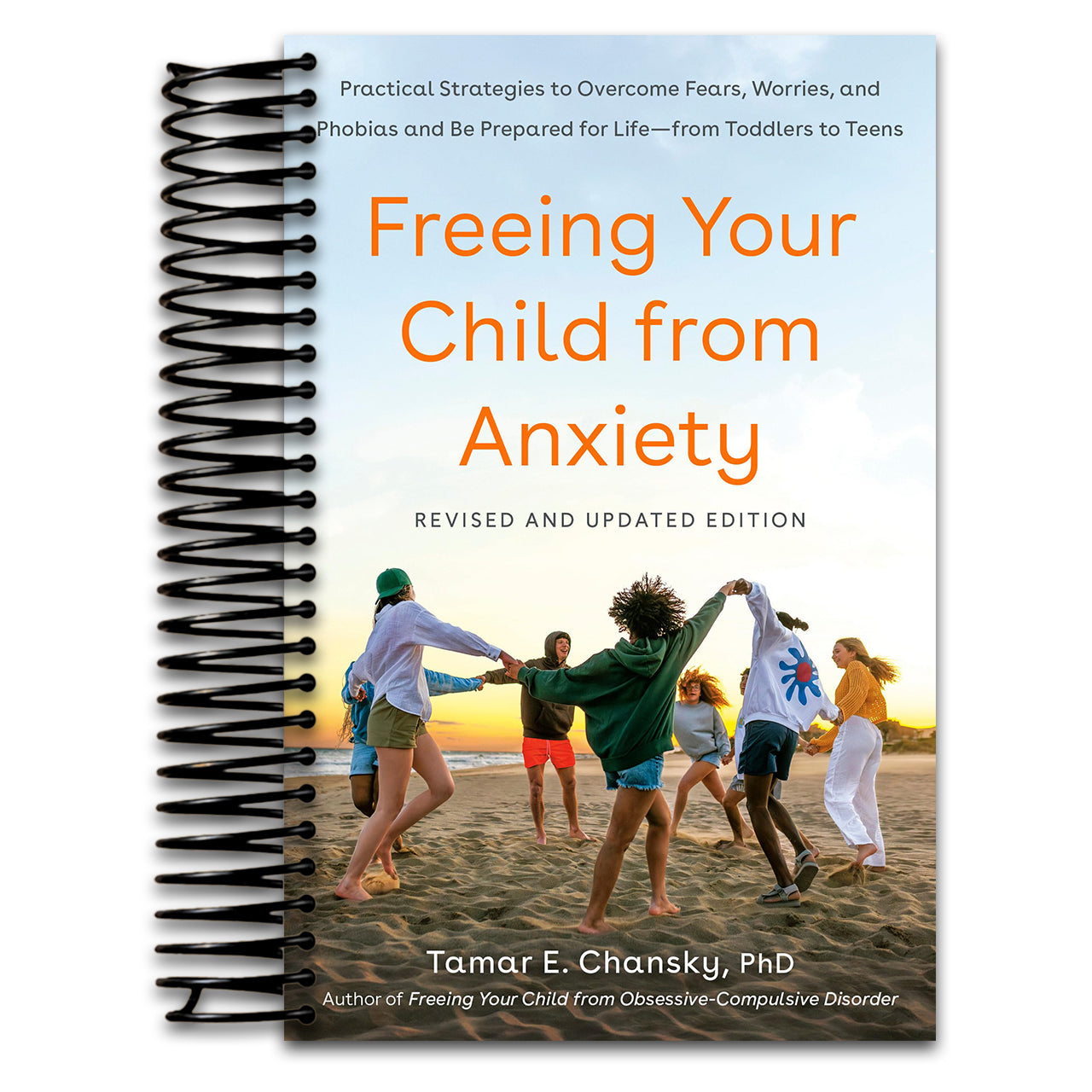 Freeing Your Child from Anxiety, Revised and Updated Edition: Practical Strategies to Overcome Fears, Worries, and Phobias and Be Prepared for Life--from Toddlers to Teens   (Spiral bound)