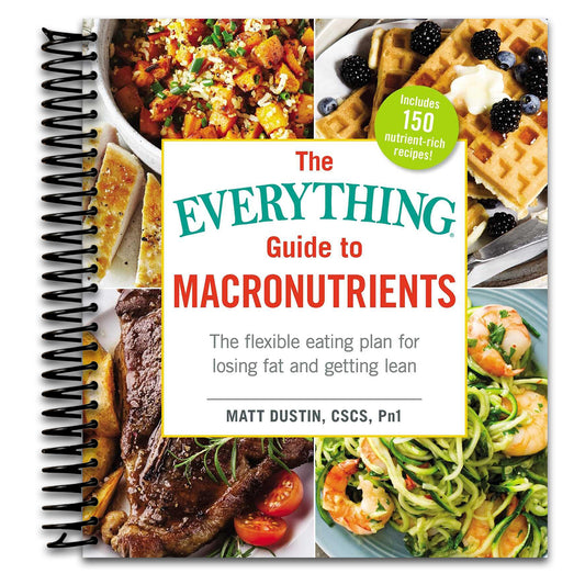 The Everything Guide to Macronutrients: The Flexible Eating Plan for Losing Fat and Getting Lean (Everything® Series)   (Spiral bound)