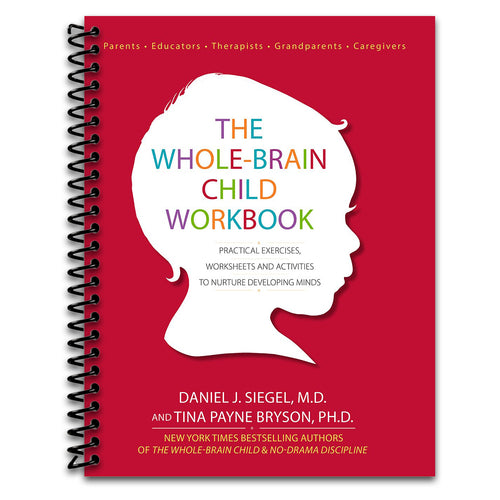 The Whole-Brain Child Workbook: Practical Exercises, Worksheets and Activitis to Nurture Developing Minds