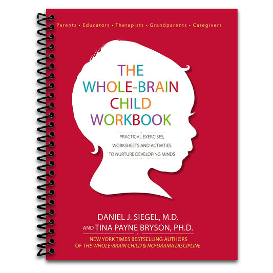 The Whole-Brain Child Workbook: Practical Exercises, Worksheets and Activitis to Nurture Developing Minds