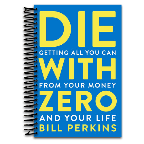 Die With Zero: Getting All You Can from Your Money and Your Life‚ÄïA Revolutionary Approach to Maximizing Life Experiences Over Accumulating Wealth