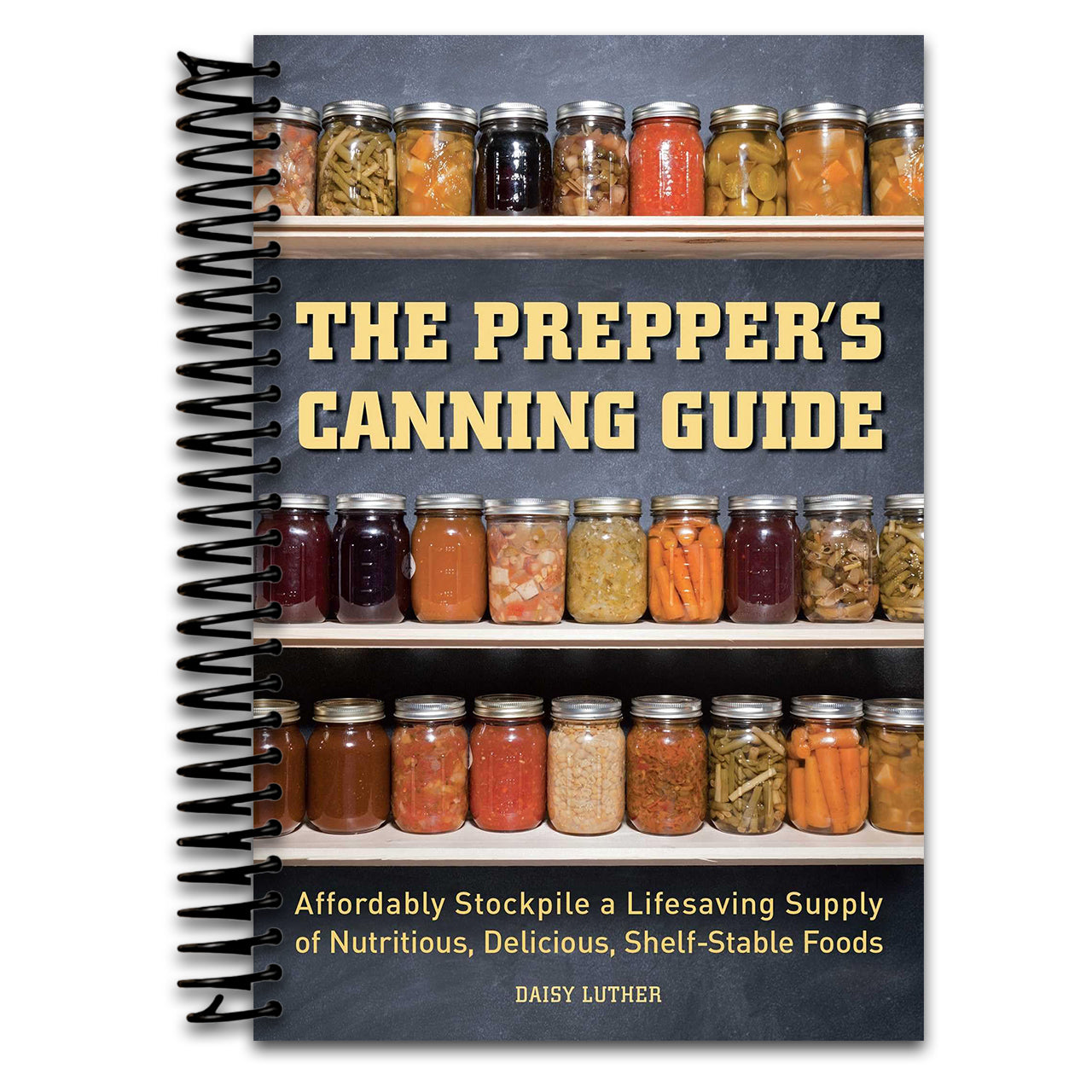 The Prepper's Canning Guide: Affordably Stockpile a Lifesaving Supply of Nutritious, Delicious, Shelf-Stable Foods   (Spiral bound)