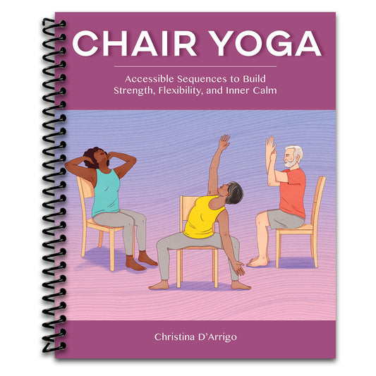 Chair Yoga: Accessible Sequences to Build Strength, Flexibility, and Inner Calm