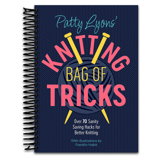 Patty Lyons' Knitting Bag of Tricks: Over 70 sanity saving hacks for better knitting