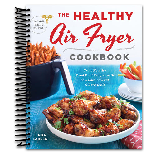 The Healthy Air Fryer Cookbook: Truly Healthy Fried Food Recipes with Low Salt, Low Fat, and Zero Guilt   (Spiral bound)