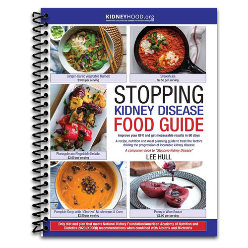 Stopping Kidney Disease Food Guide: A recipe, nutrition and meal planning guide to treat the factors driving the progression of incurable kidney disease