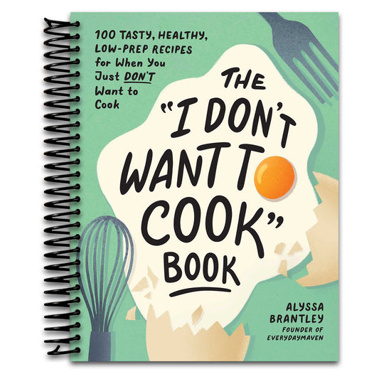 The "I Don't Want to Cook" Book: 100 Tasty, Healthy, Low-Prep Recipes for When You Just Don't Want to Cook (I Don‚Äôt Want to Cook Series)
