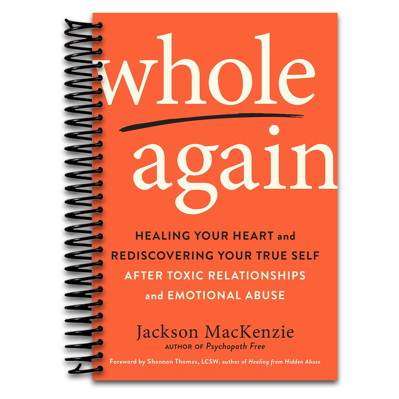 Whole Again: Healing Your Heart and Rediscovering Your True Self After Toxic Relationships and Emotional Abuse   (Spiral bound)