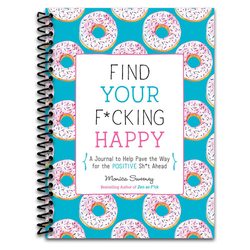 Find Your F*cking Happy: A Journal to Help Pave the Way for Positive Sh*t Ahead (Let That Sh*t Go)   (Spiral bound)