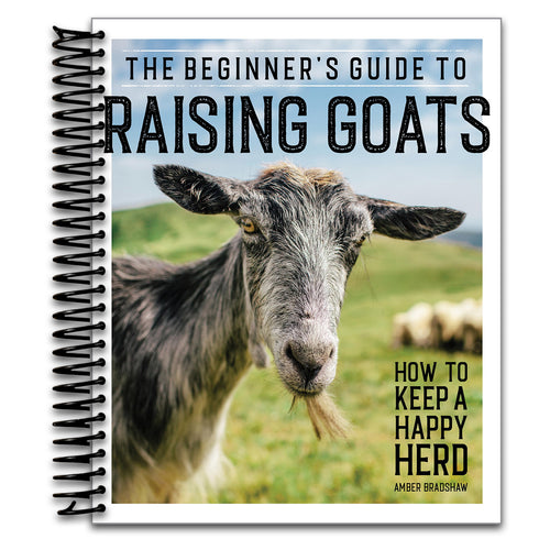 The Beginner's Guide to Raising Goats: How to Keep a Happy Herd (Spiral bound) Happy Coil spiral bound book