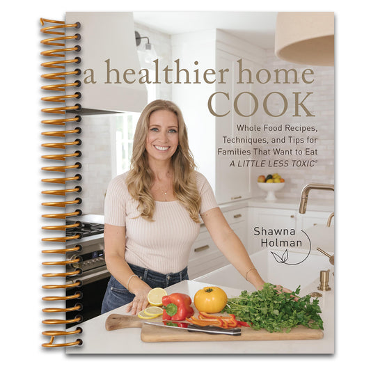 A Healthier Home Cook: Whole Food Recipes, Techniques, and Tips for Families That Want to Eat A Little Less Toxic