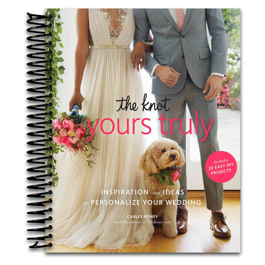 The Knot Yours Truly: Inspiration and Ideas to Personalize Your Wedding