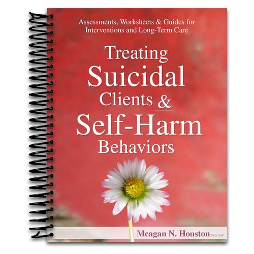 Treating Suicidal Clients & Self-Harm Behaviors: Assessments, Worksheets & Guides for Interventions and Long-Term Care   (Spiral bound)