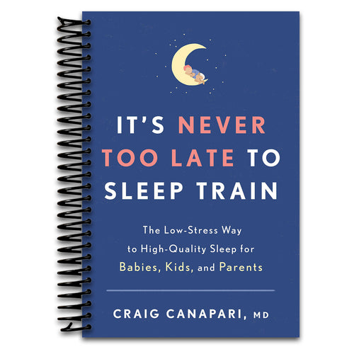 It's Never Too Late to Sleep Train: The Low-Stress Way to High-Quality Sleep for Babies, Kids, and Parents   (Spiral bound)
