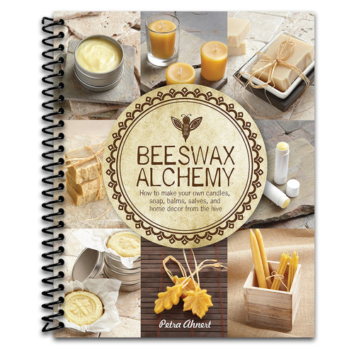 Beeswax Alchemy: How to Make Your Own Soap, Candles, Balms, Creams, and Salves from the Hive