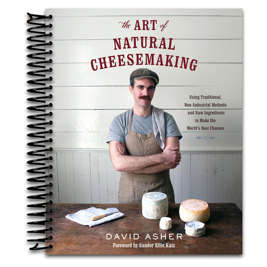 The Art of Natural Cheesemaking: Using Traditional, Non-Industrial Methods and Raw Ingredients to Make the World's Best Cheeses