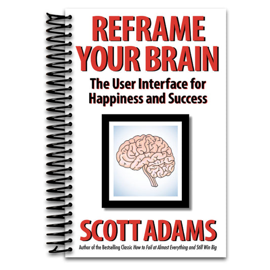 Reframe Your Brain: The User Interface for Happiness and Success (The Scott Adams Success Series)   (Spiral bound)
