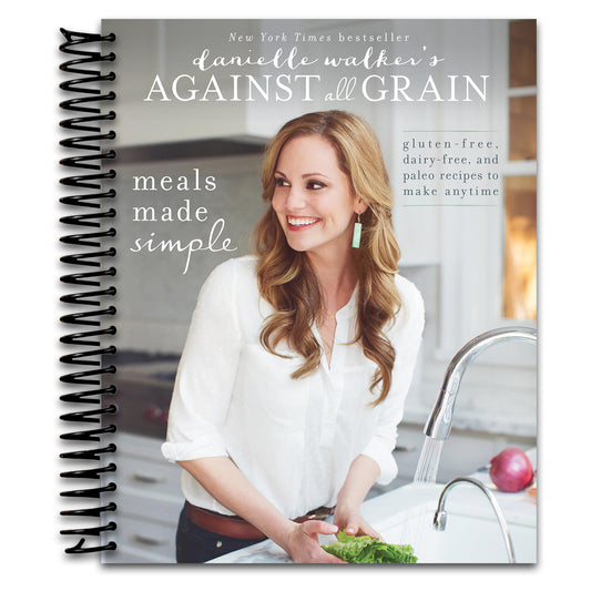 Danielle Walker's Against All Grain: Meals Made Simple: Gluten-Free, Dairy-Free, and Paleo Recipes to Make Anytime