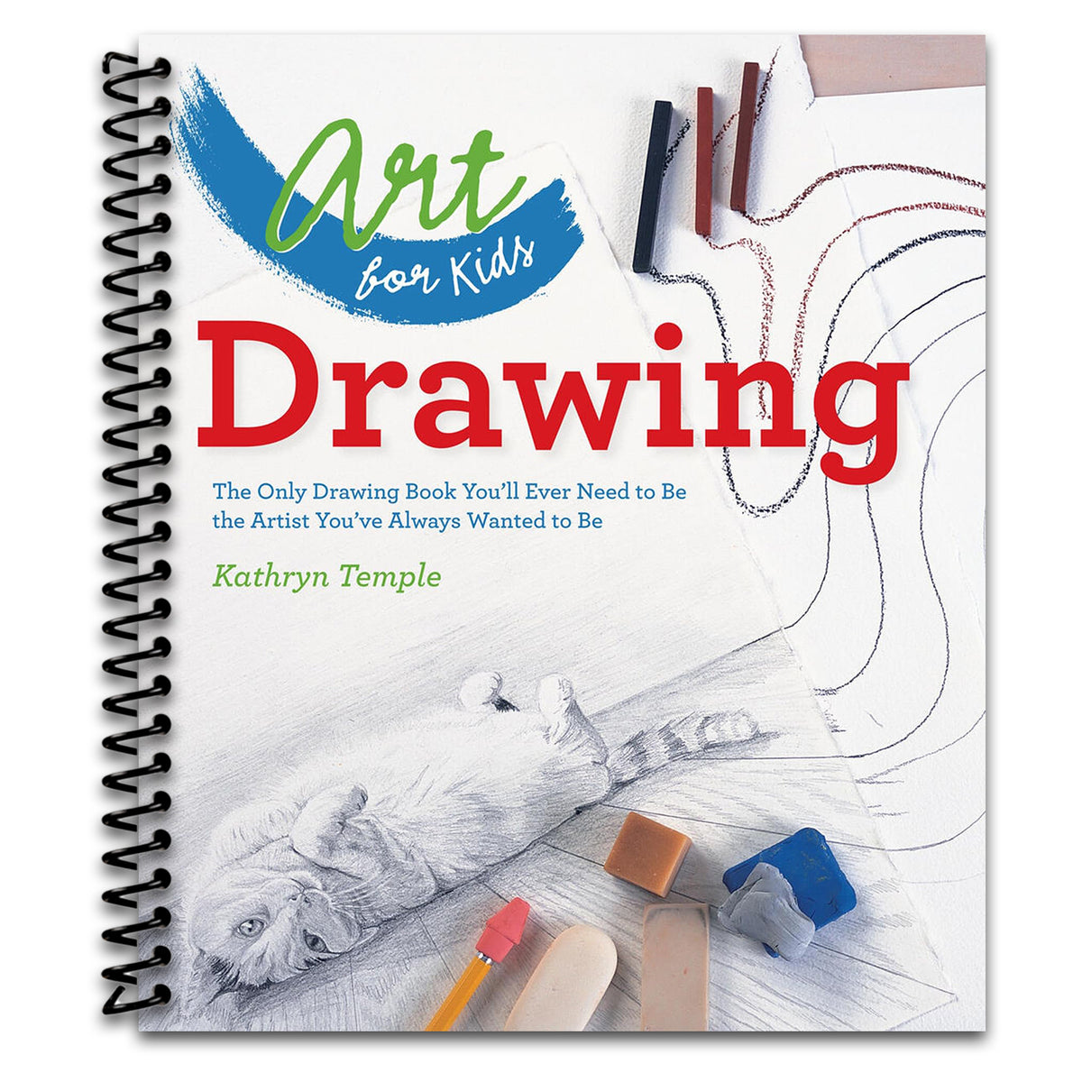 Art for Kids: Drawing: The Only Drawing Book You'll Ever Need to Be the Artist You've Always Wanted to Be