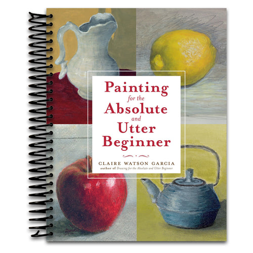 Painting for the Absolute and Utter Beginner   (Spiral bound)