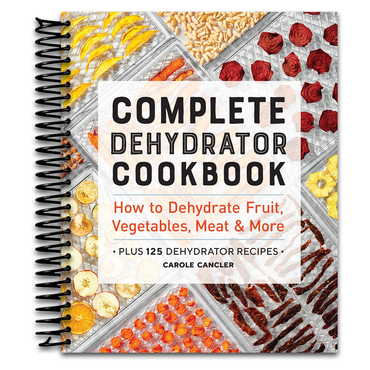 Complete Dehydrator Cookbook: How to Dehydrate Fruit, Vegetables, Meat & More