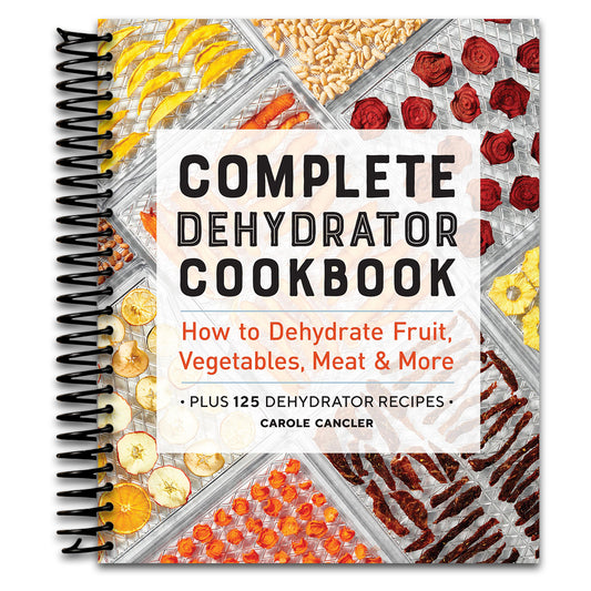 Complete Dehydrator Cookbook: How to Dehydrate Fruit, Vegetables, Meat & More