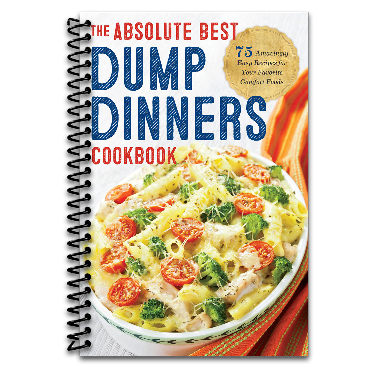 Dump Dinners: The Absolute Best Dump Dinners Cookbook with 75 Amazingly Easy Recipes