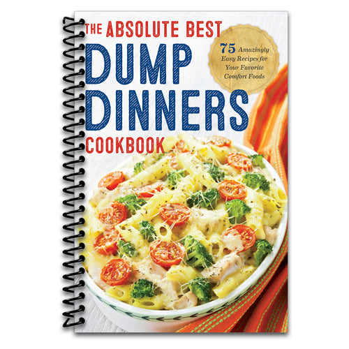 Dump Dinners: The Absolute Best Dump Dinners Cookbook with 75 Amazingly Easy Recipes