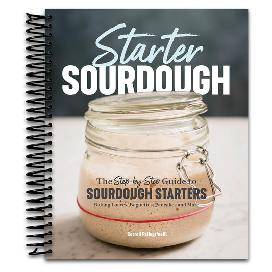 Starter Sourdough: The Step-by-Step Guide to Sourdough Starters, Baking Loaves, Baguettes, Pancakes, and More