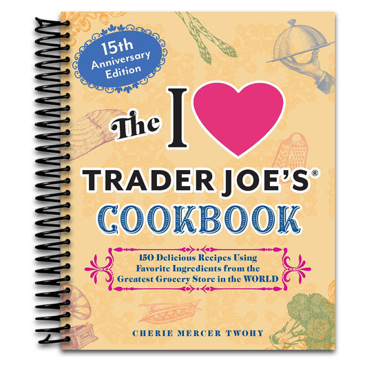 The I Love Trader Joe's Cookbook: 15th Anniversary Edition: 150 Delicious Recipes Using Favorite Ingredients from the Greatest Grocery Store in the World (Unofficial Trader Joe's Cookbooks)