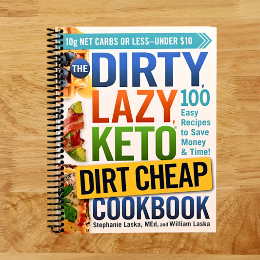 The DIRTY, LAZY, KETO Dirt Cheap Cookbook: 100 Easy Recipes to Save Money & Time! (DIRTY, LAZY, KETO Diet Cookbook Series)