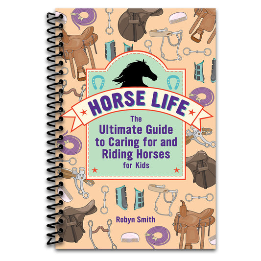 Horse Life: The Ultimate Guide to Caring for and Riding Horses for Kids